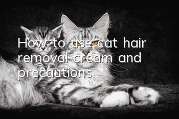 How to use cat hair removal cream and precautions