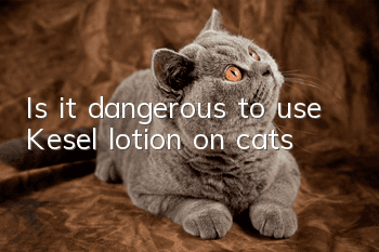 Is it dangerous to use Kesel lotion on cats?