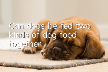 Can dogs be fed two kinds of dog food together?