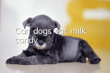 Can dogs eat milk candy?