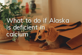What to do if Alaska is deficient in calcium