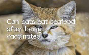 Can cats eat seafood after being vaccinated?