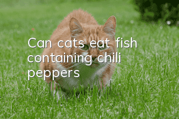 Can cats eat fish containing chili peppers?