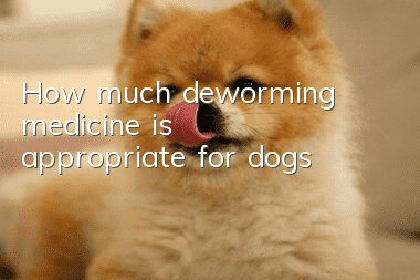 How much deworming medicine is appropriate for dogs?