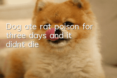 Dog ate rat poison for three days and it didn’t die