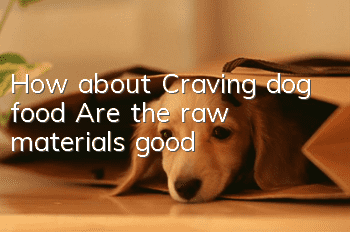 How about Craving dog food? Are the raw materials good?