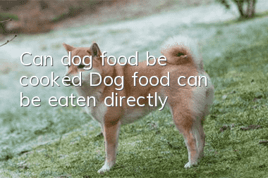 Can dog food be cooked? Dog food can be eaten directly!