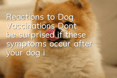 Reactions to Dog Vaccinations Don’t be surprised if these symptoms occur after your dog is vaccinated!
