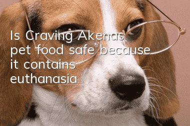 Is Craving Akena’s pet food safe because it contains euthanasia?