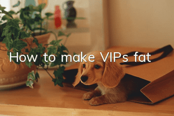How to make VIPs fat