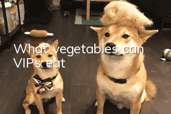 What vegetables can VIPs eat?