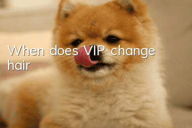When does VIP change hair?
